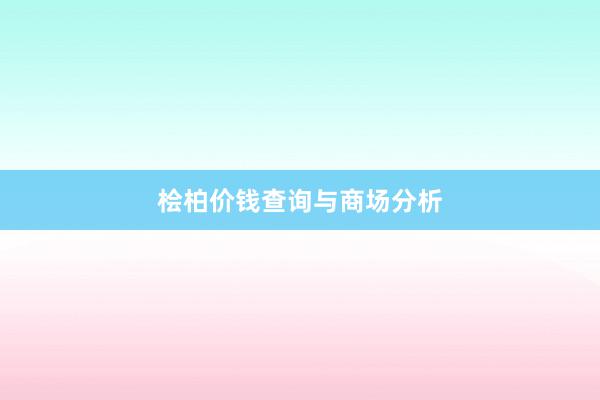 桧柏价钱查询与商场分析