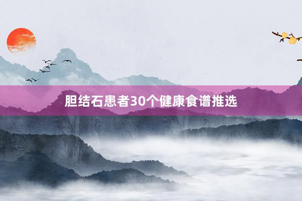 胆结石患者30个健康食谱推选