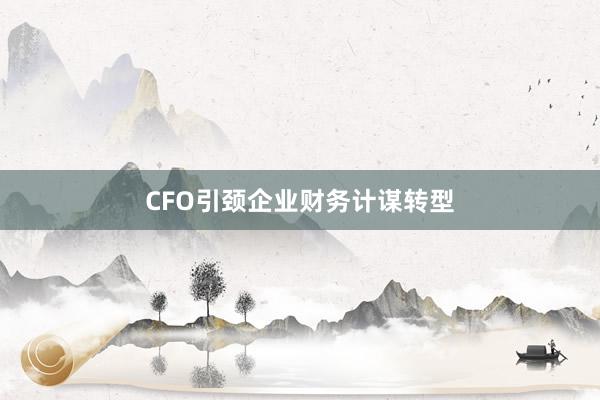 CFO引颈企业财务计谋转型